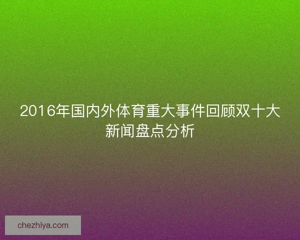 2016年国内外体育重大事件回顾双十大新闻盘点分析